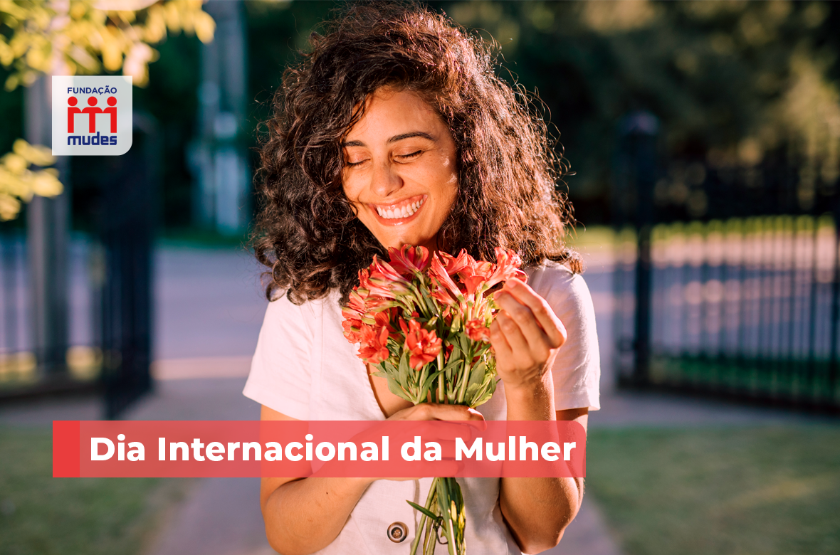 Dia Internacional da Mulher - Fundação Mudes